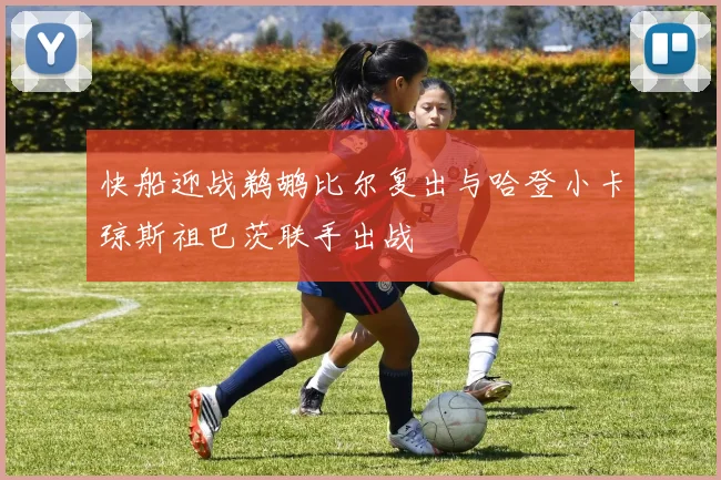 快船迎战鹈鹕比尔复出与哈登小卡琼斯祖巴茨联手出战