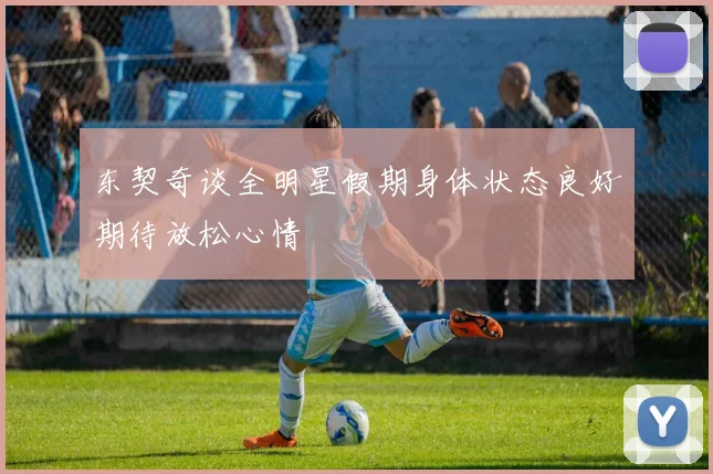 东契奇谈全明星假期身体状态良好期待放松心情